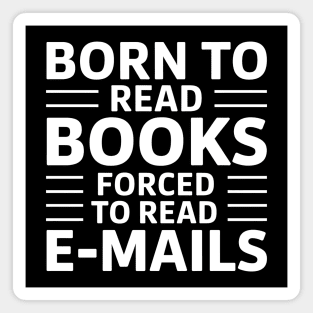Born to Read Books, Forced to Read Emails Magnet